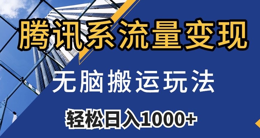 腾讯系流量变现，无脑搬运玩法，日入1000+（附481G素材）【揭秘】-福喜网创