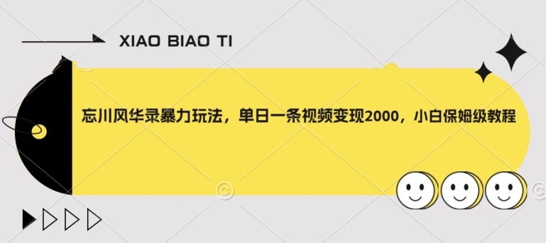 忘川风华录暴力玩法，单日一条视频变现2000，小白保姆级教程【揭秘】-福喜网创