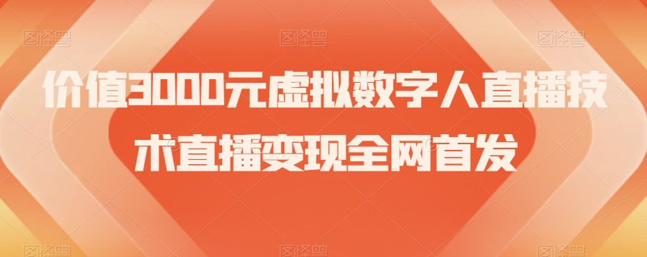 价值3000元虚拟数字人直播技术直播变现全网首发【揭秘】-福喜网创