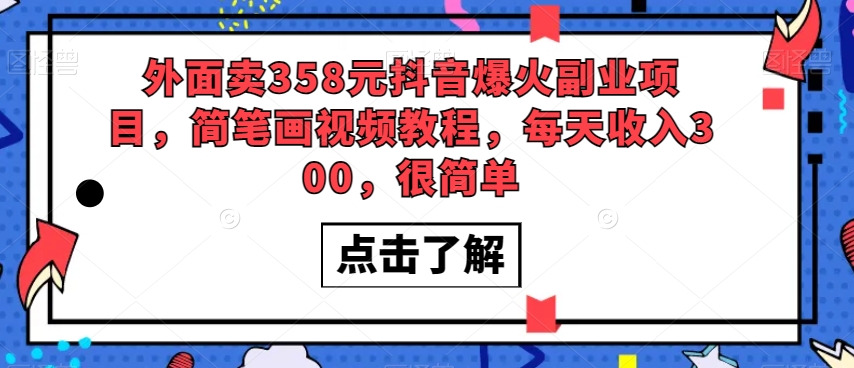 外面卖358元抖音爆火副业项目，简笔画视频教程，每天收入300，很简单-福喜网创