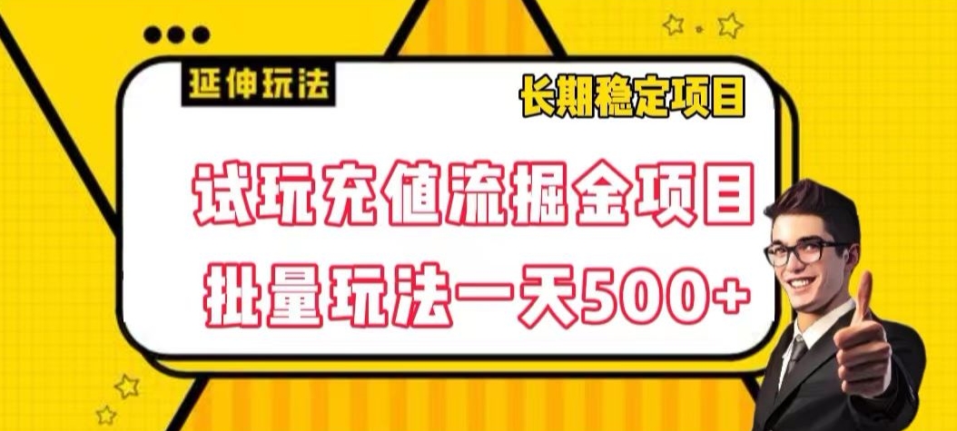 试玩充值流掘金项目，批量矩阵玩法一天500+【揭秘】-福喜网创