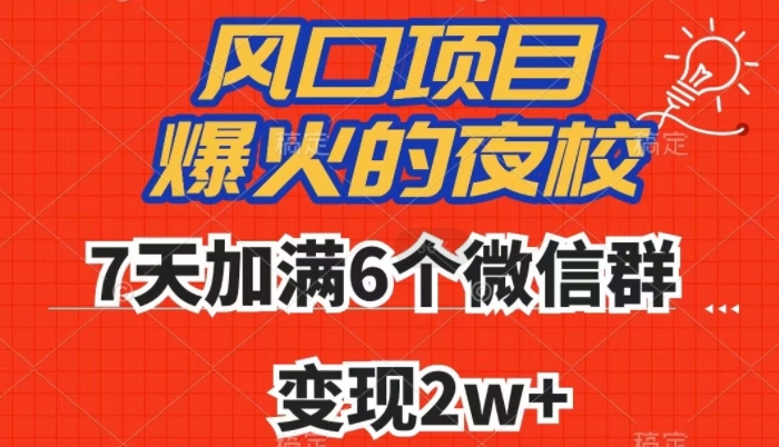 全网首发，爆火的夜校，7天加满6个微信群，变现2w+【揭秘】-福喜网创