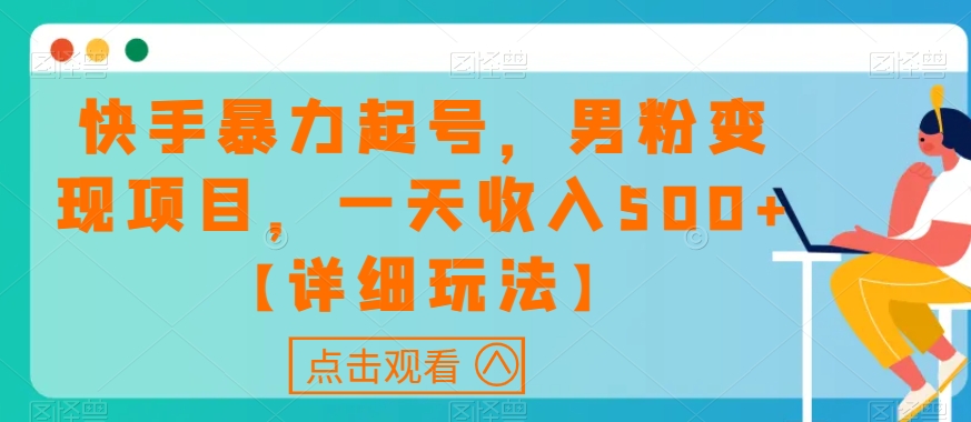 快手暴力起号，男粉变现项目，一天收入500+【详细玩法】【揭秘】-福喜网创