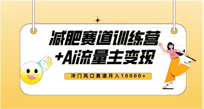 全新减肥赛道AI流量主+训练营变现玩法教程，蓝海冷门赛道小白轻松上手，月入10000+-福喜网创