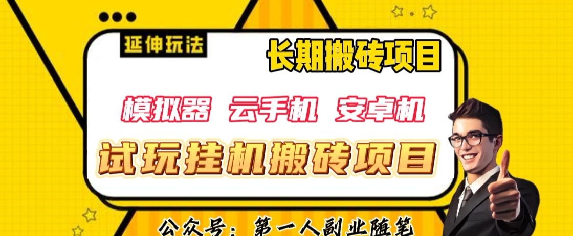 三端试玩挂机搬砖项目（模拟器+云手机+安卓机），单窗口试玩搬砖利润在30+到40+【揭秘】-福喜网创