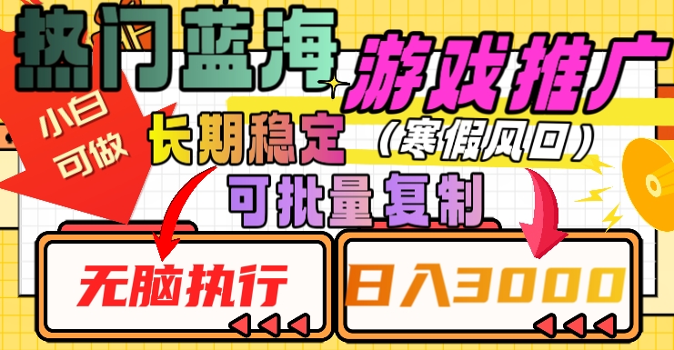 热门蓝海游戏推广任务，长期稳定，无脑执行，单日收益3000+，可矩阵化操作【揭秘】-福喜网创