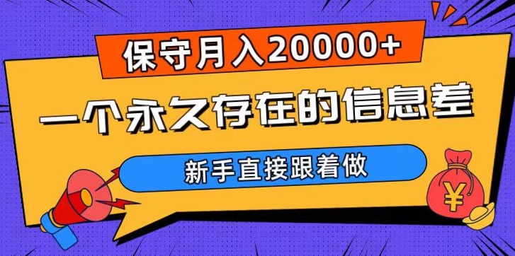 一个永久存在的信息差，保守月入20000+，新手直接跟着做【揭秘】-福喜网创