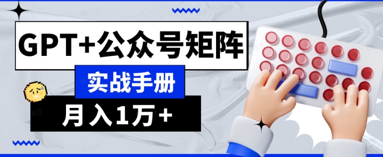 AI流量主系统课程基础版1.0，GPT+公众号矩阵实战手册【揭秘】-福喜网创