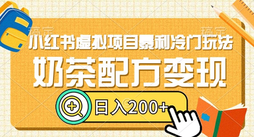 小红书虚拟项目暴利冷门玩法，奶茶配方变现，日入200+【揭秘】-福喜网创