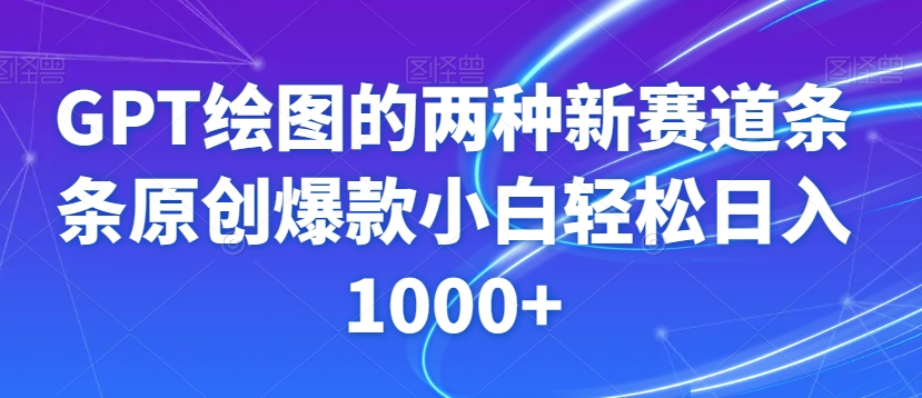 GPT绘图的两种新赛道条条原创爆款小白轻松日入1000+【揭秘】-福喜网创