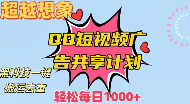 超越想象！黑科技一键搬运去重QQ短视频广告共享计划，每日收入轻松1000+【揭秘】-福喜网创