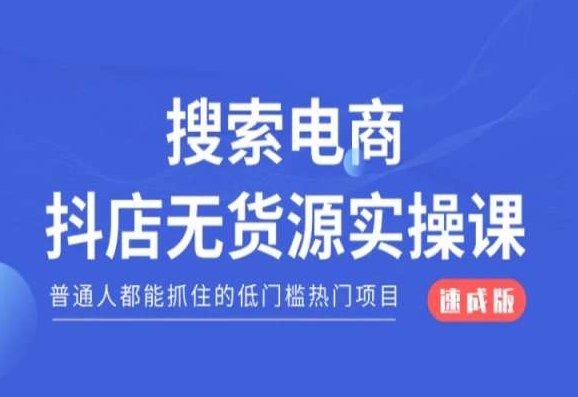 搜索电商抖店无货源必修课，普通人都能抓住的低门槛热门项目【速成版】-福喜网创