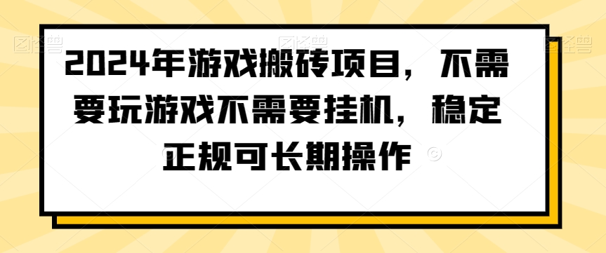 2024年游戏搬砖项目，不需要玩游戏不需要挂机，稳定正规可长期操作【揭秘】-福喜网创