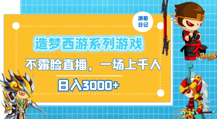 造梦西游系列游戏不露脸直播，回忆杀一场直播上千人，日入3000+【揭秘】-福喜网创