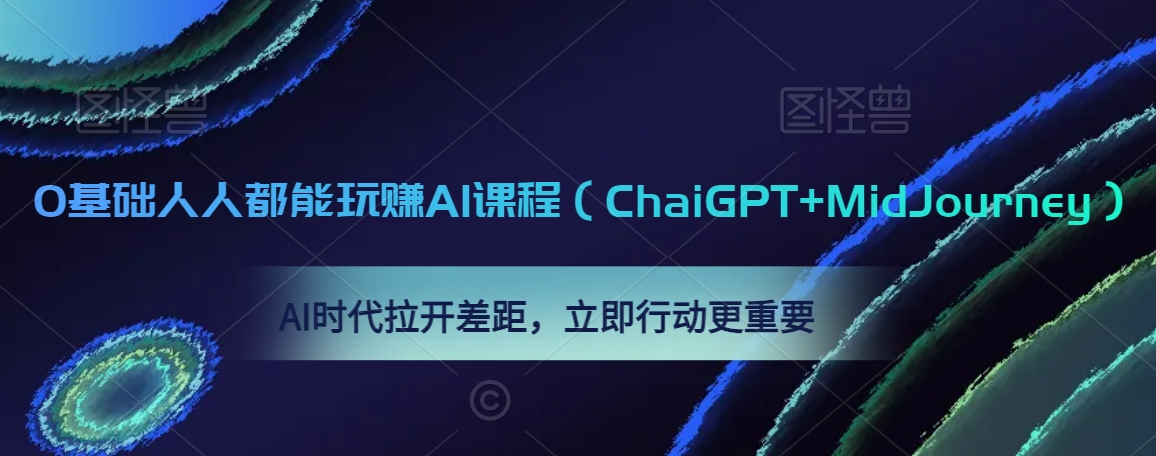 0基础人人都能玩赚AI课程（ChaiGPT+MidJourney），AI时代拉开差距，立即行动更重要-福喜网创