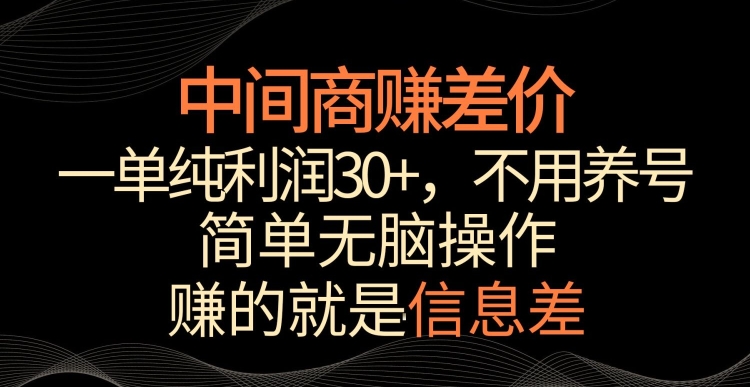 中间商赚差价，一单纯利润30+，简单无脑操作，赚的就是信息差，轻轻松松日入1000+【揭秘】-福喜网创