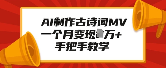 AI制作古诗词MV，一个月变现1W+，手把手教学-福喜网创