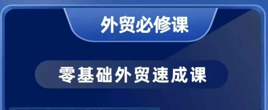 零基础外贸必修课，开发客户商务谈单实战，40节课手把手教-福喜网创