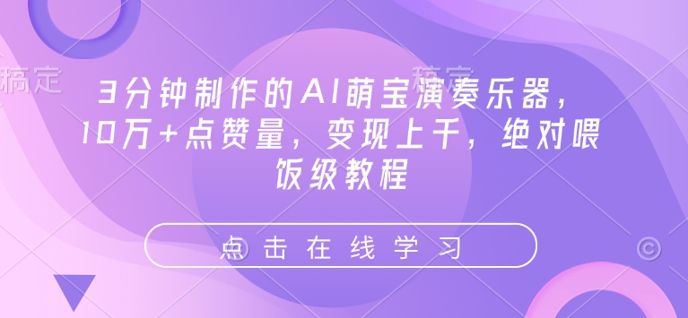 3分钟制作的AI萌宝演奏乐器，10万+点赞量，变现上千，绝对喂饭级教程-福喜网创