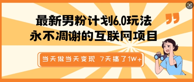 最新男粉计划6.0玩法，永不凋谢的互联网项目，当天做当天变现，视频包原创，7天搞了1个W-福喜网创