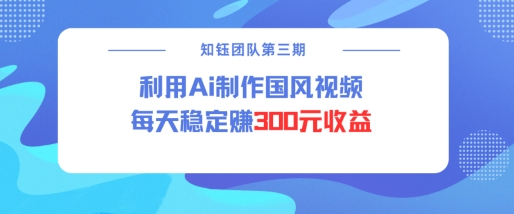 视频号ai国风视频创作者分成计划每天稳定300元收益-福喜网创