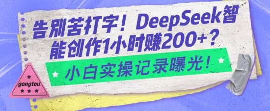 告别苦打字！DeepSeek智能创作1小时入2张？小白实操记录曝光-福喜网创