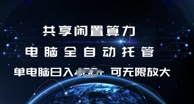 共享闲置算力，电脑全自动托管， 单机日入1张，可矩阵放大【揭秘】-福喜网创