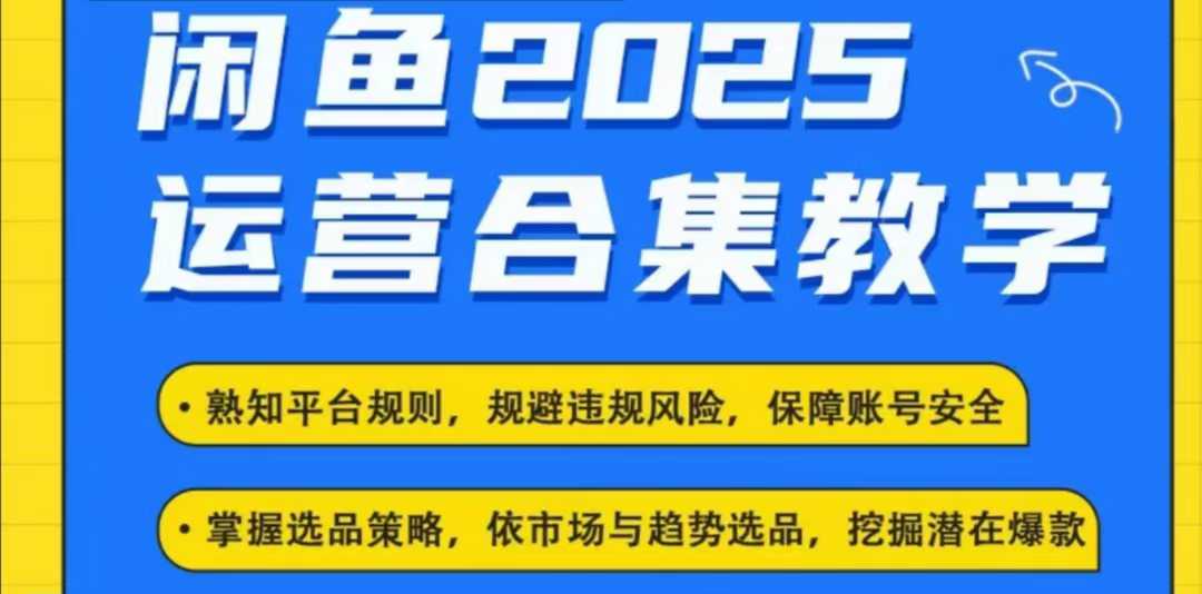 2025闲鱼电商运营全集，2025最新咸鱼玩法-福喜网创