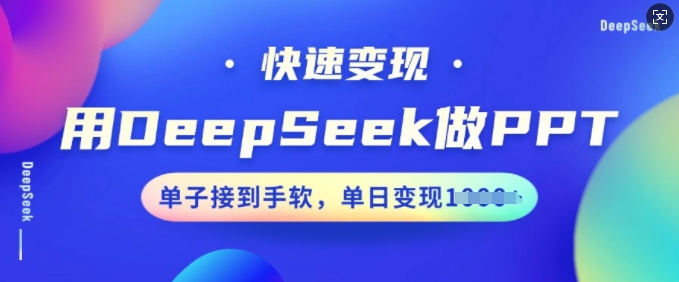 用DeepSeek做PPT，快速变现，单子接到手软，单日变现多张-福喜网创