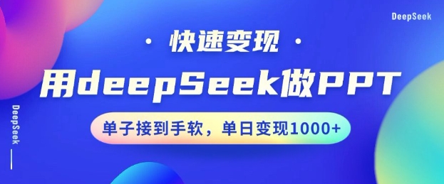 用DeepSeek做PPT，一个工具10分钟就可以搞定，快速接单变现，小白轻松上手，日搞多张-福喜网创