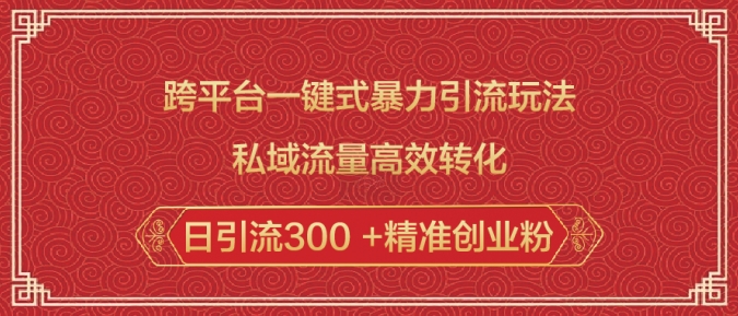 跨平台一键式暴力引流玩法，私域流量高效转化日引流300 +精准创业粉-福喜网创