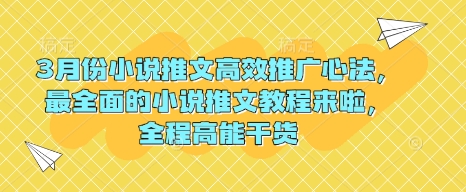 3月份小说推文高效推广心法，最全面的小说推文教程来啦，全程高能干货-福喜网创