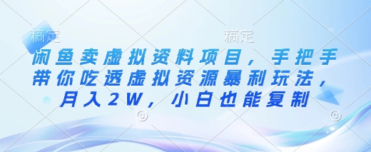 闲鱼卖虚拟资料项目，手把手带你吃透虚拟资源暴利玩法，月入2W，小白也能复制-福喜网创