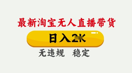 25年3月淘宝无人直播带货，日入多张，不违规不封号，独家技术，操作简单【揭秘】-福喜网创