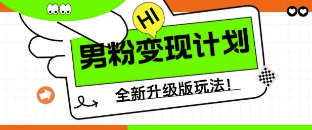 男粉变现计划，全新升级玩法，小白宝妈轻松上手日入5张【揭秘】-福喜网创