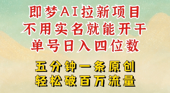 2025抖音新项目，即梦AI拉新，不用实名就能做，几分钟一条原创作品，全职干单日收益突破四位数-福喜网创