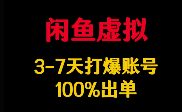 闲鱼虚拟详解，3-7天打爆账号，100%出单-福喜网创